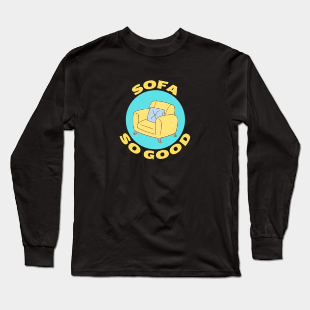 Sofa So Good | Sofa Pun Long Sleeve T-Shirt by Allthingspunny